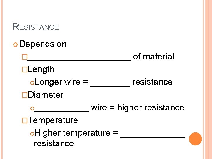 RESISTANCE Depends on �___________ of material �Length Longer wire = ____ resistance �Diameter ______