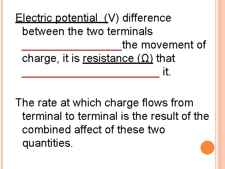 Electric potential (V) difference between the two terminals ________the movement of charge, it is