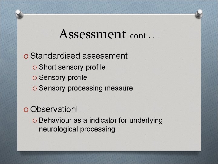 Assessment cont. . . O Standardised assessment: O Short sensory profile O Sensory processing