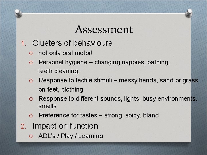 Assessment 1. Clusters of behaviours O O O not only oral motor! Personal hygiene