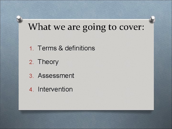 What we are going to cover: 1. Terms & definitions 2. Theory 3. Assessment