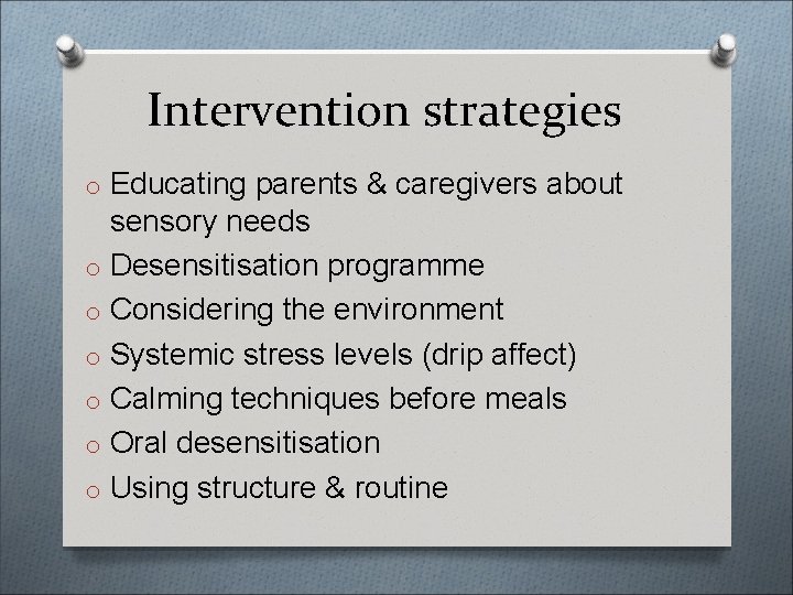 Intervention strategies o Educating parents & caregivers about sensory needs o Desensitisation programme o