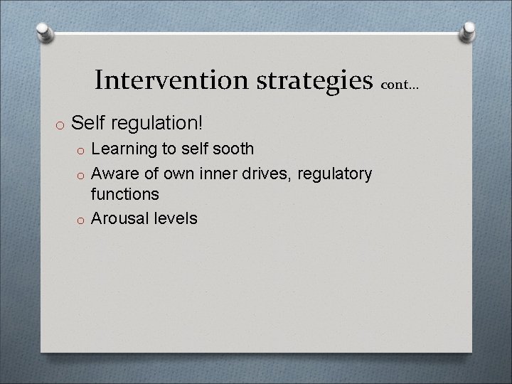 Intervention strategies cont… o Self regulation! o Learning to self sooth o Aware of