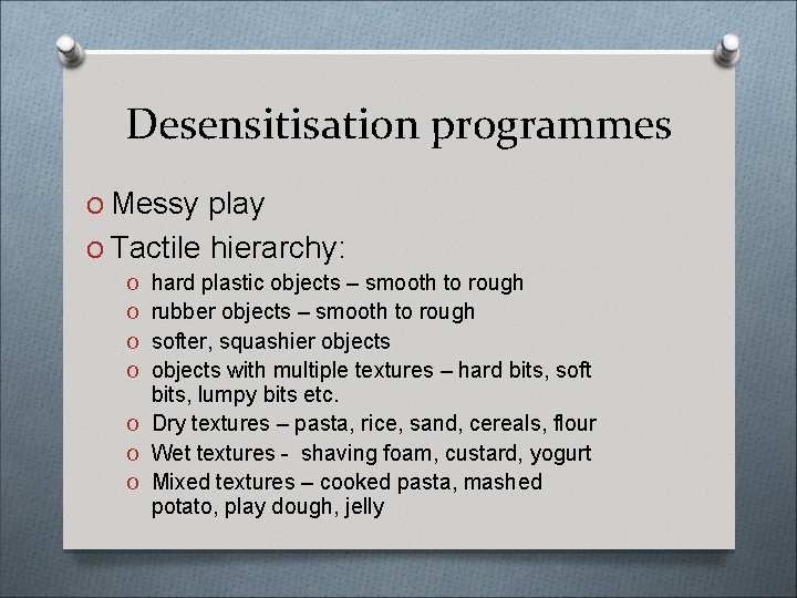 Desensitisation programmes O Messy play O Tactile hierarchy: O hard plastic objects – smooth
