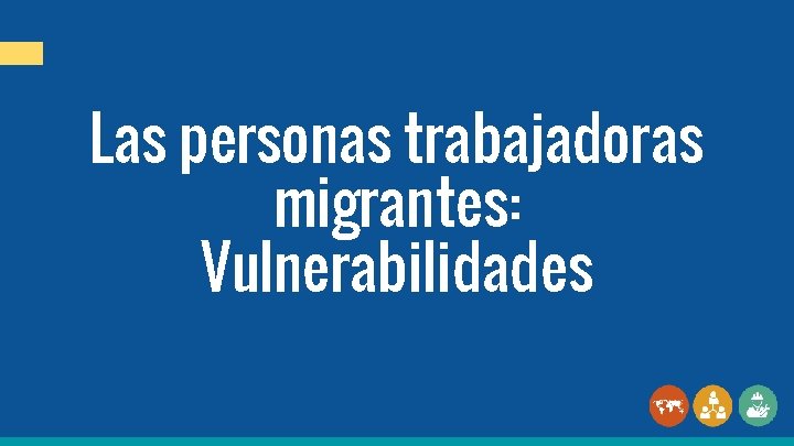 Las personas trabajadoras migrantes: Vulnerabilidades 