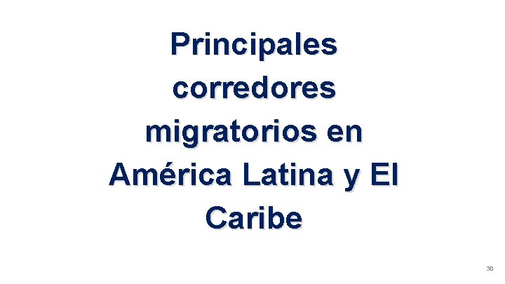 Principales corredores migratorios en América Latina y El Caribe 30 