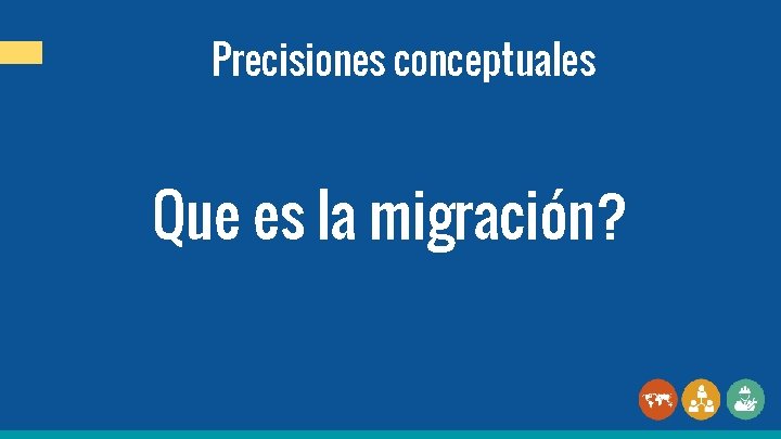 Precisiones conceptuales Que es la migración? 