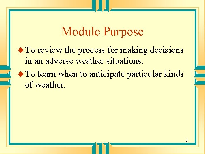 Module Purpose u To review the process for making decisions in an adverse weather