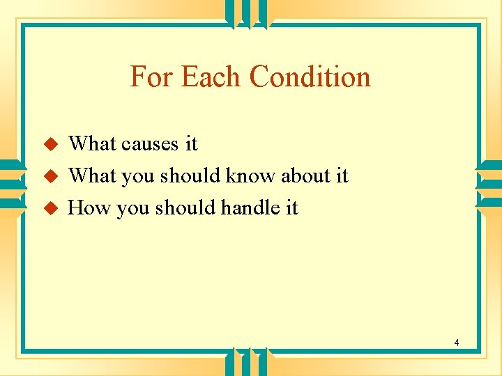 For Each Condition u u u What causes it What you should know about