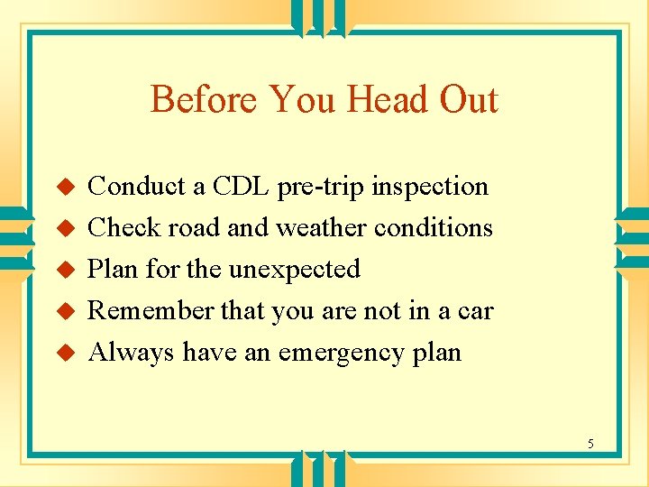 Before You Head Out u u u Conduct a CDL pre-trip inspection Check road