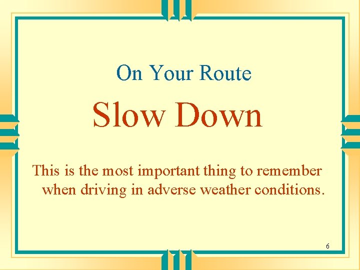 On Your Route Slow Down This is the most important thing to remember when