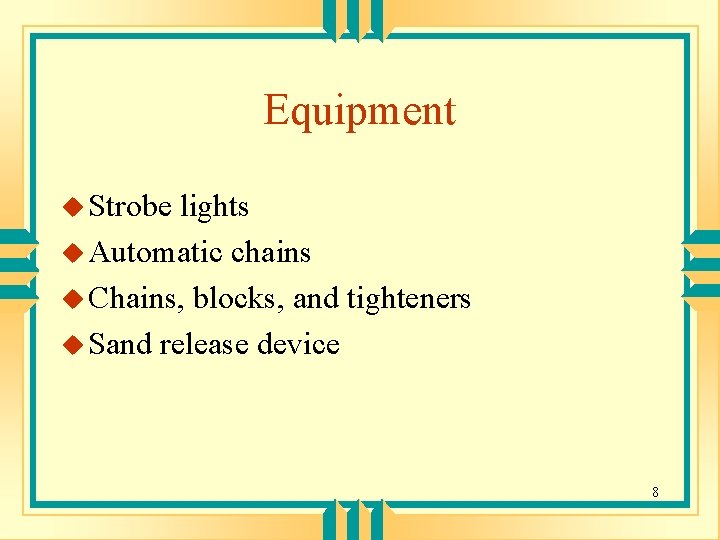 Equipment u Strobe lights u Automatic chains u Chains, blocks, and tighteners u Sand