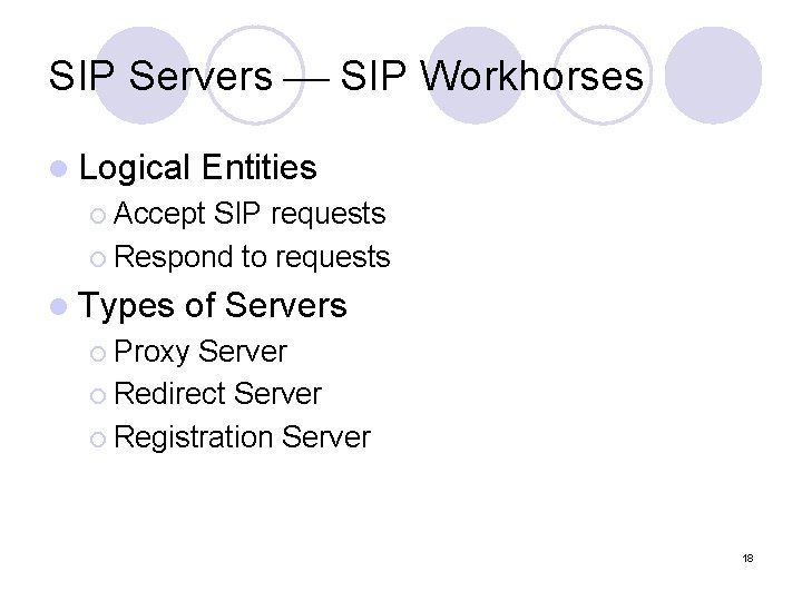 SIP Servers SIP Workhorses l Logical Entities ¡ Accept SIP requests ¡ Respond to