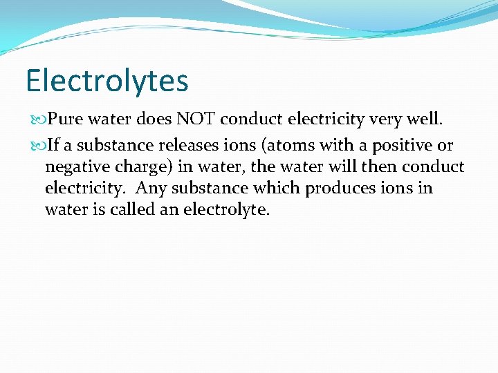 Electrolytes Pure water does NOT conduct electricity very well. If a substance releases ions