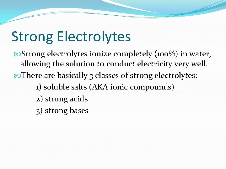 Strong Electrolytes Strong electrolytes ionize completely (100%) in water, allowing the solution to conduct