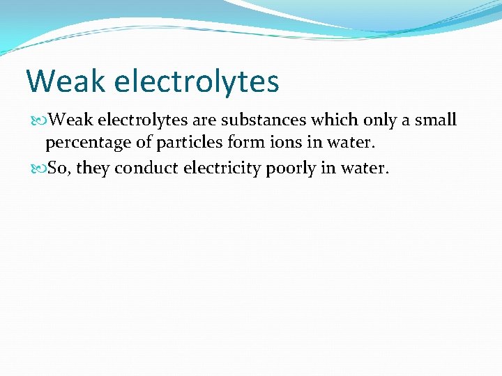 Weak electrolytes are substances which only a small percentage of particles form ions in