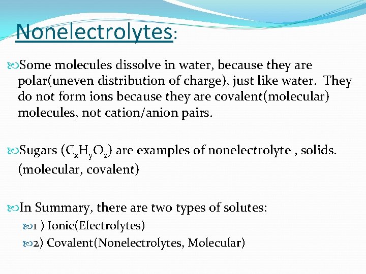 Nonelectrolytes: Some molecules dissolve in water, because they are polar(uneven distribution of charge), just