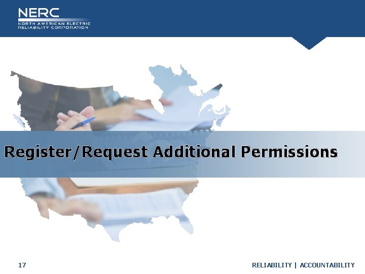 Register/Request Additional Permissions 17 RELIABILITY | ACCOUNTABILITY 