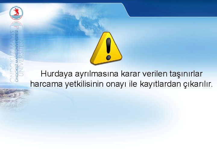 Hurdaya ayrılmasına karar verilen taşınırlar harcama yetkilisinin onayı ile kayıtlardan çıkarılır. 