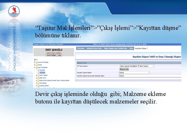 “Taşınır Mal İşlemleri”>”Çıkış İşlemi”>”Kayıttan düşme” bölümüne tıklanır. Devir çıkış işleminde olduğu gibi; Malzeme ekleme