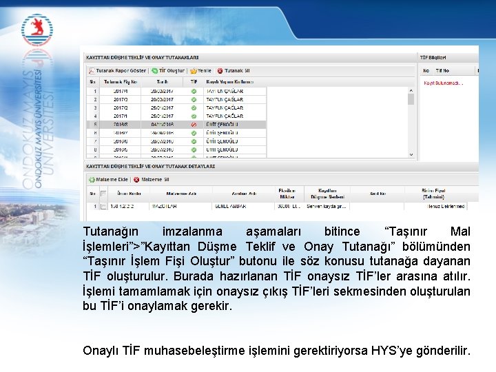 Tutanağın imzalanma aşamaları bitince “Taşınır Mal İşlemleri”>”Kayıttan Düşme Teklif ve Onay Tutanağı” bölümünden “Taşınır