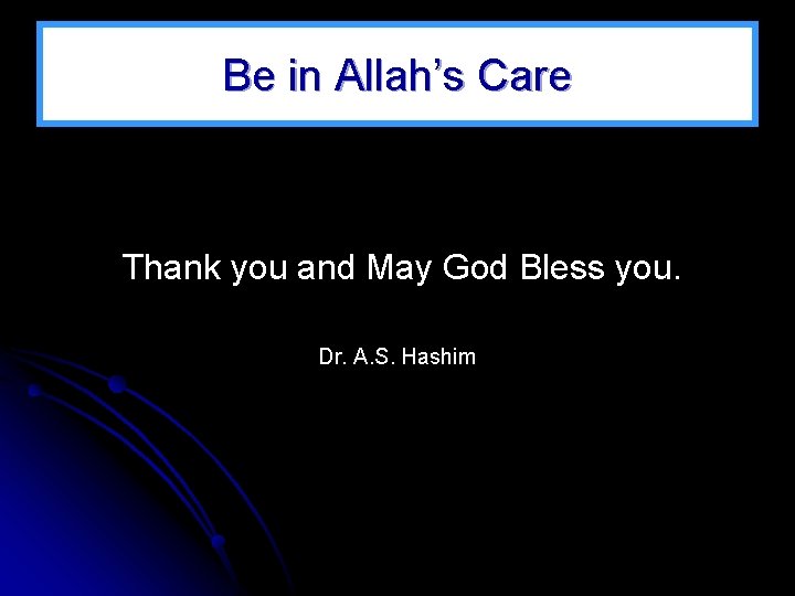 Be in Allah’s Care Thank you and May God Bless you. Dr. A. S.