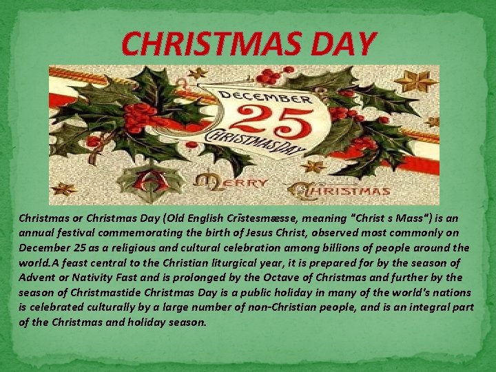 CHRISTMAS DAY Christmas or Christmas Day (Old English Crīstesmæsse, meaning "Christ s Mass") is