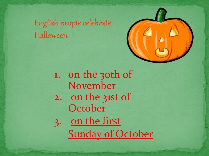 English people celebrate Halloween 1. on the 30 th of November 2. on the