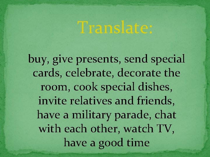 Translate: buy, give presents, send special cards, celebrate, decorate the room, cook special dishes,