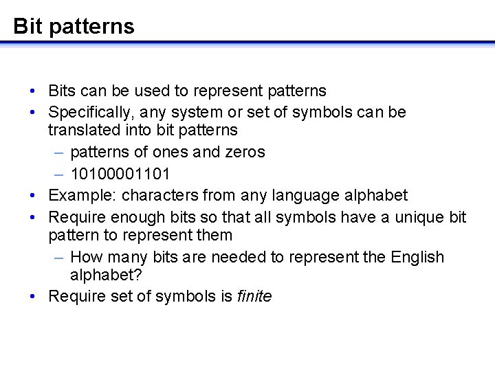 Bit patterns • Bits can be used to represent patterns • Specifically, any system