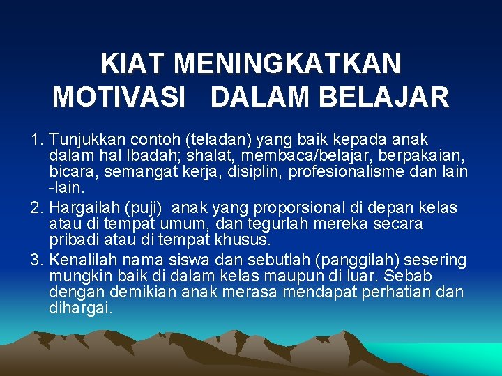 KIAT MENINGKATKAN MOTIVASI DALAM BELAJAR 1. Tunjukkan contoh (teladan) yang baik kepada anak dalam