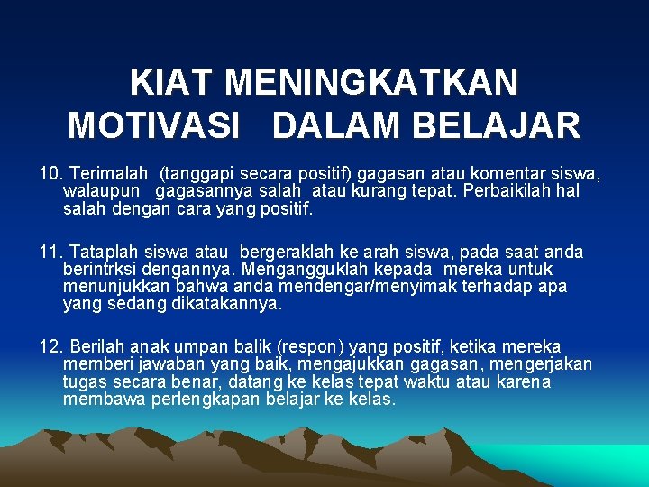 KIAT MENINGKATKAN MOTIVASI DALAM BELAJAR 10. Terimalah (tanggapi secara positif) gagasan atau komentar siswa,