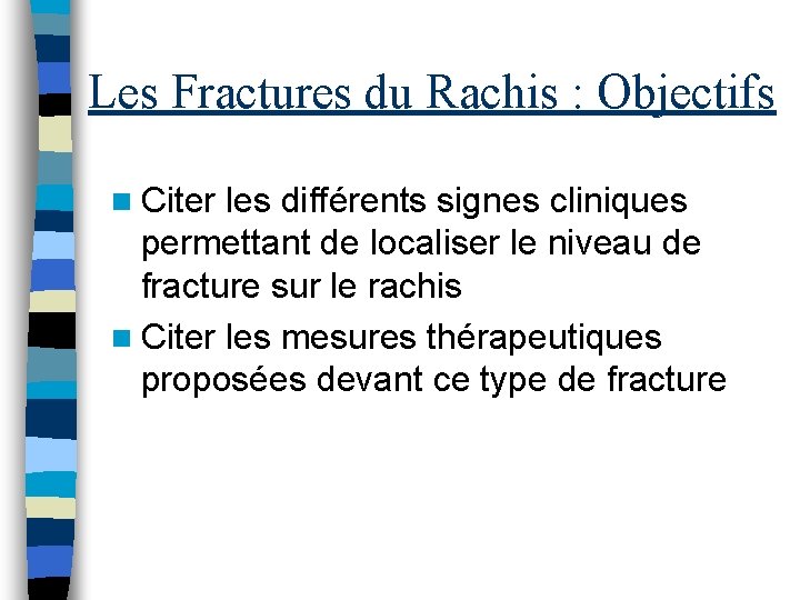 Les Fractures du Rachis : Objectifs n Citer les différents signes cliniques permettant de