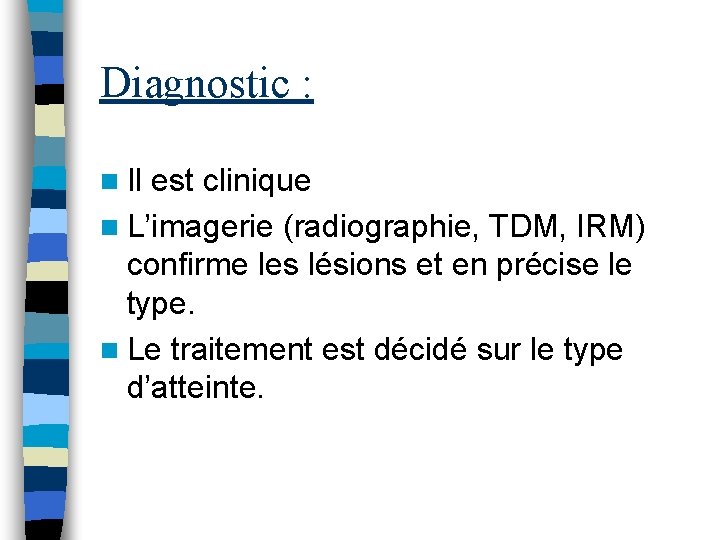 Diagnostic : n Il est clinique n L’imagerie (radiographie, TDM, IRM) confirme les lésions
