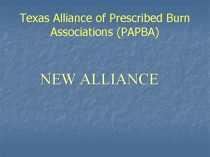 Texas Alliance of Prescribed Burn Associations (PAPBA) NEW ALLIANCE 
