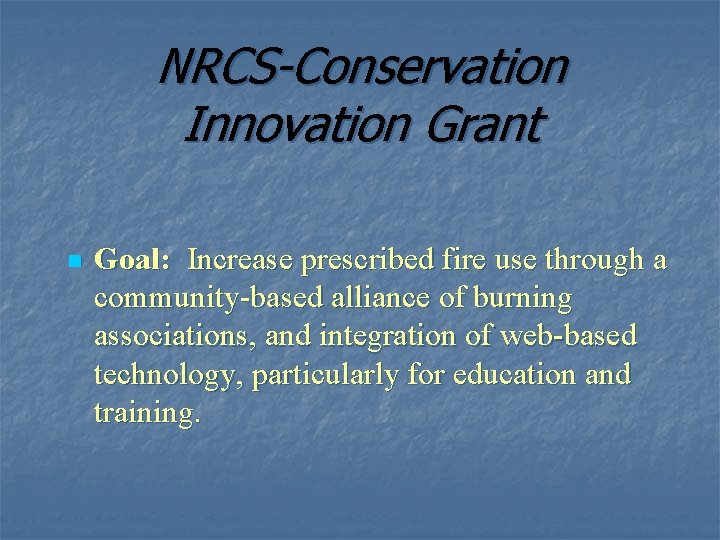 NRCS-Conservation Innovation Grant n Goal: Increase prescribed fire use through a community-based alliance of
