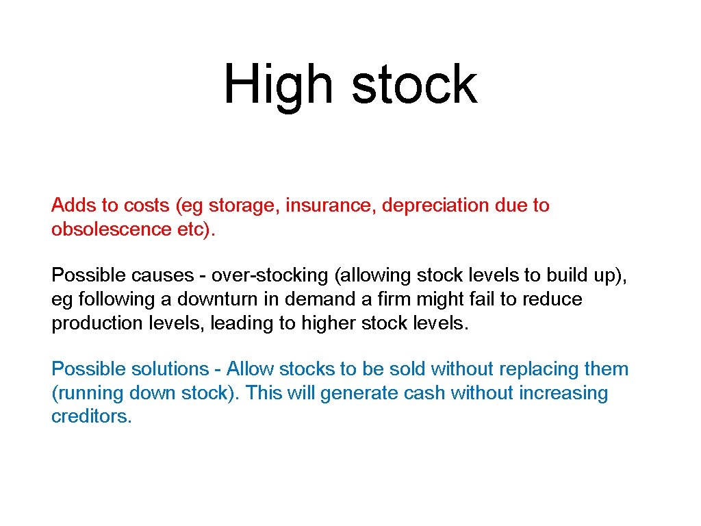 High stock Adds to costs (eg storage, insurance, depreciation due to obsolescence etc). Possible