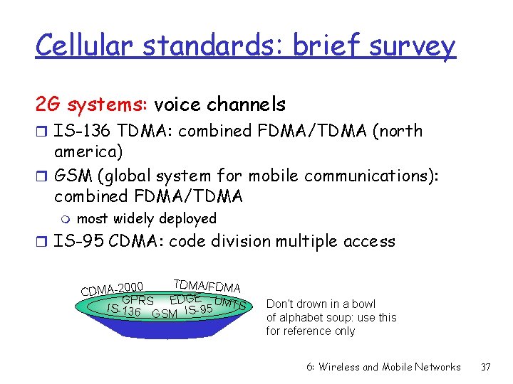 Cellular standards: brief survey 2 G systems: voice channels r IS-136 TDMA: combined FDMA/TDMA