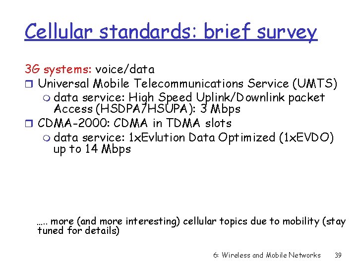 Cellular standards: brief survey 3 G systems: voice/data r Universal Mobile Telecommunications Service (UMTS)