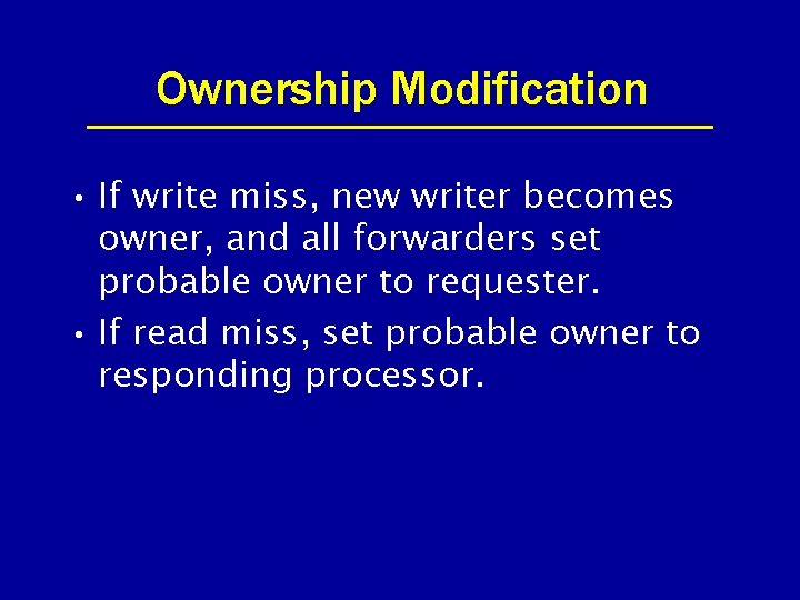 Ownership Modification • If write miss, new writer becomes owner, and all forwarders set