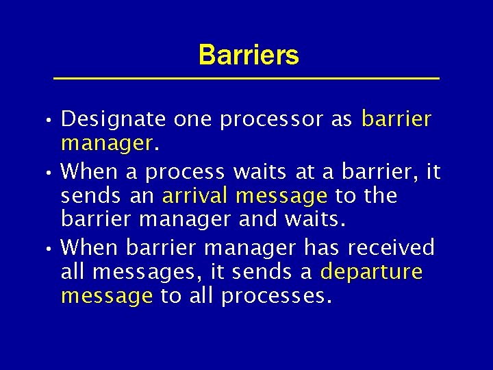 Barriers • Designate one processor as barrier manager. • When a process waits at