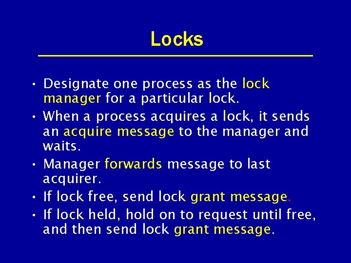Locks • Designate one process as the lock manager for a particular lock. •