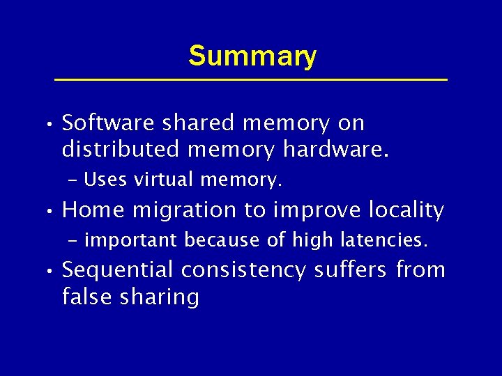 Summary • Software shared memory on distributed memory hardware. – Uses virtual memory. •