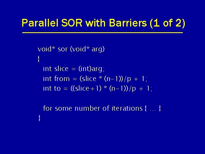 Parallel SOR with Barriers (1 of 2) void* sor (void* arg) { int slice
