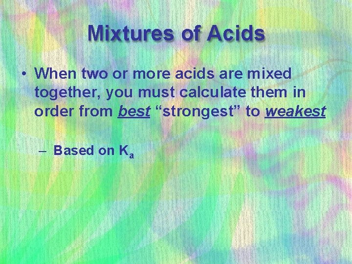 Mixtures of Acids • When two or more acids are mixed together, you must