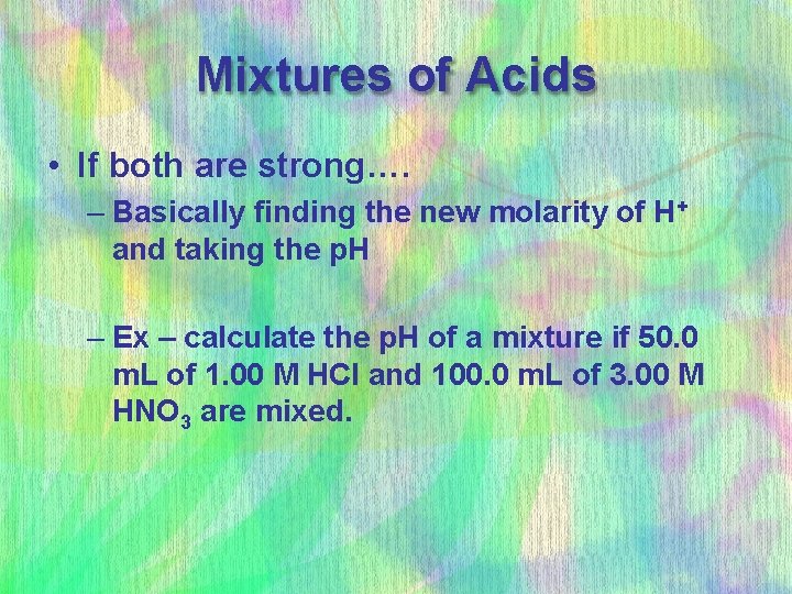 Mixtures of Acids • If both are strong…. – Basically finding the new molarity