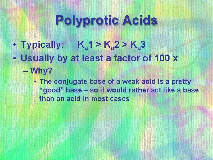 Polyprotic Acids • Typically: Ka 1 > Ka 2 > Ka 3 • Usually