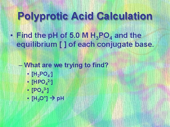 Polyprotic Acid Calculation • Find the p. H of 5. 0 M H 3