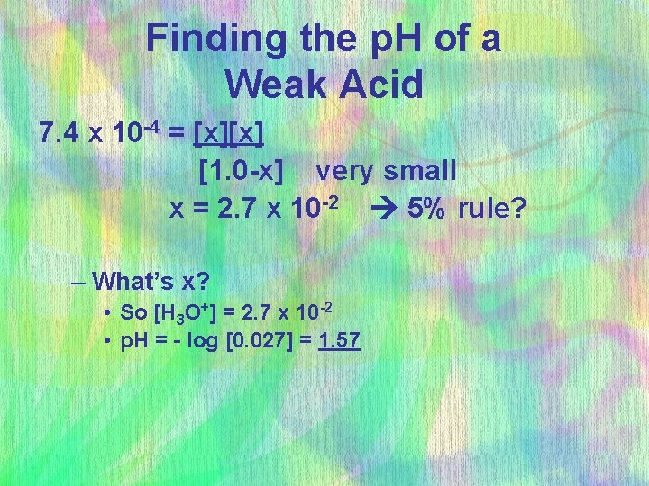 Finding the p. H of a Weak Acid 7. 4 x 10 -4 =
