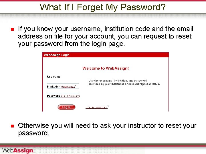 What If I Forget My Password? If you know your username, institution code and